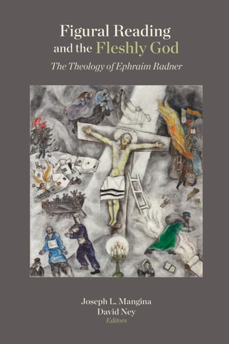 Figural Reading and the Fleshly God The Theology of Ephraim Radner