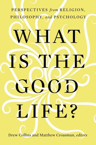 What Is the Good Life? Perspectives from Religion, Philosophy, and Psychology