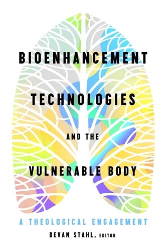 Bioenhancement Technologies and the Vulnerable Body A Theological Engagement
