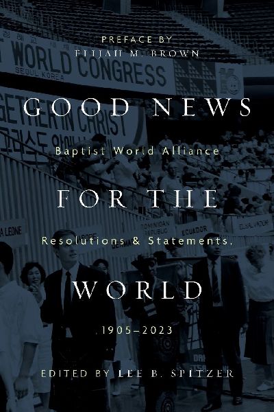 Good News for the World: Baptist World Alliance Resolutions and Statements, 1905-2023