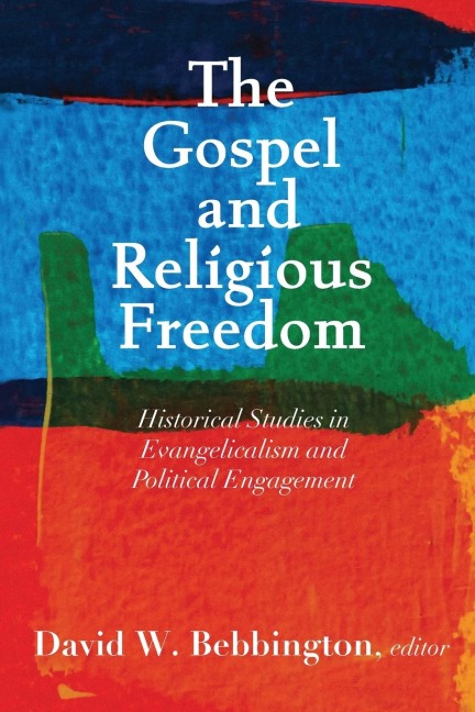 Gospel and Religious Freedom: Historical Studies in Evangelicalism and Political Engagement
