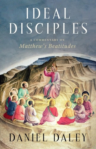 Ideal Disciples A Commentary on Matthew's Beatitudes