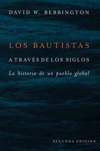Los Bautistas a Través de Los Siglos La Historia de Un Pueblo Global
