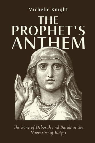 The Prophet's Anthem The Song of Deborah and Barak in the Narrative of Judges