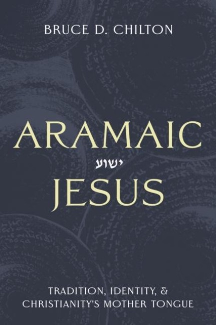 Aramaic Jesus: Tradition, Identity, and Christianitys Mother Tongue