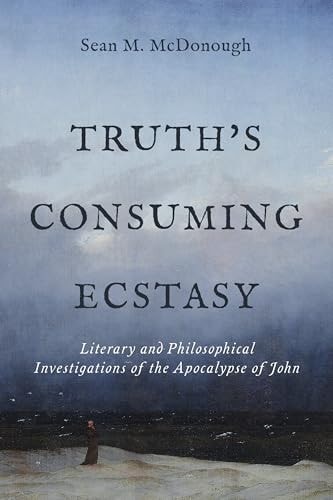 Truth's Consuming Ecstasy Literary and Philosophical Investigations of the Apocalypse of John