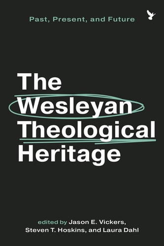 The Wesleyan Theological Heritage Past, Present, and Future