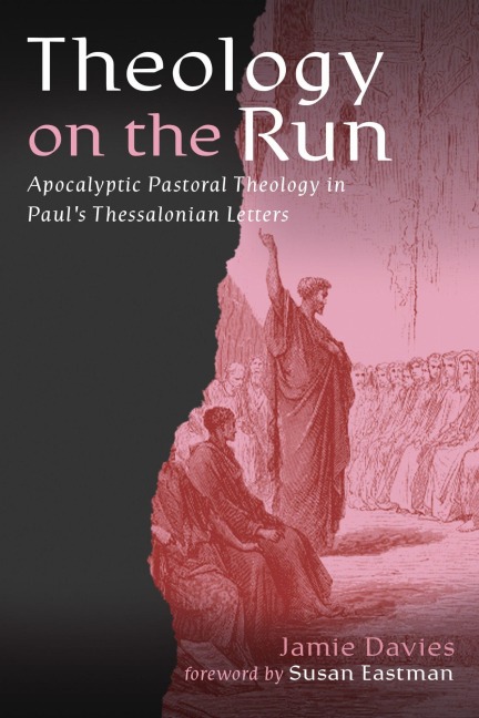 Theology on the Run: Apocalyptic Pastoral Theology in Pauls Thessalonian Letters