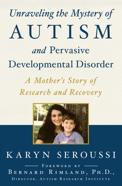 Unraveling the Mystery of Autism and Pervasive Developmental Disorder: A Mothers Story of Research and Recovery