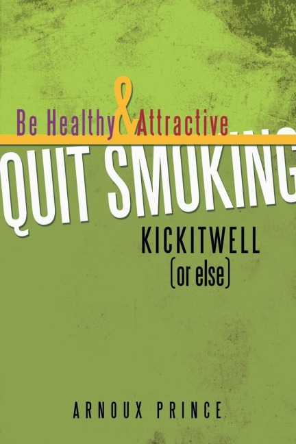 KICKITWELL or else: Be Healthy and Attractive Quit Smoking