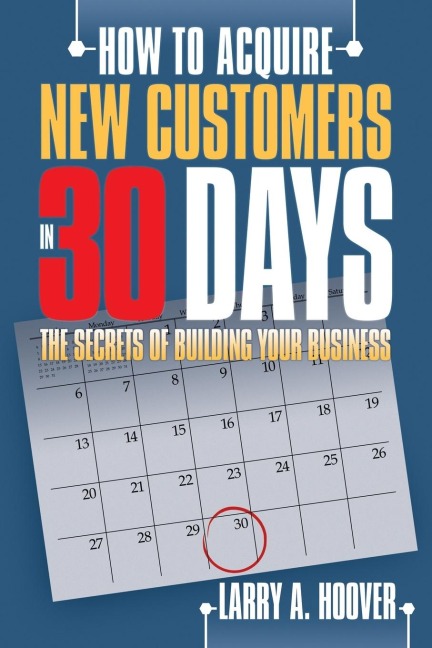 How to Acquire New Customers in 30 Days: The Secrets of Building Your Business