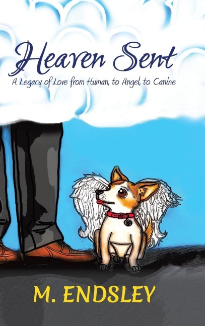 Heaven Sent: A Legacy of Love from Human, to Angel, to Canine
