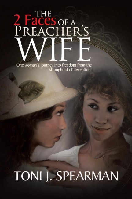 The 2 Faces of a Preachers Wife: One Womans Journey Into Freedom from the Stronghold of Deception.
