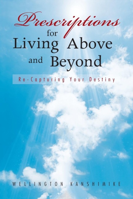 Prescriptions for Living Above and Beyond: Re-Capturing Your Destiny