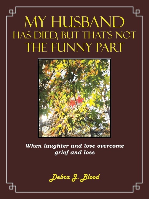 My Husband Has Died, But Thats Not the Funny Part: When Laughter and Love Overcome Grief and Loss
