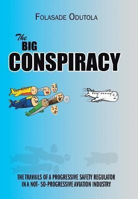 The Big Conspiracy: The Travails of a Progressive Safety Regulator in a Not- So-Progressive Aviation Industry