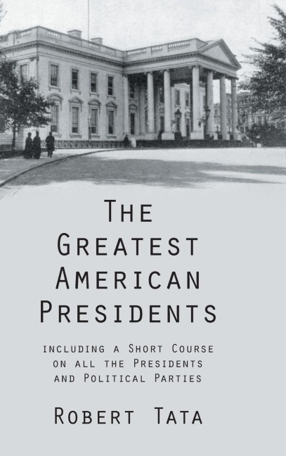 The Greatest American Presidents: Including a Short Course on All the Presidents and Political Parties