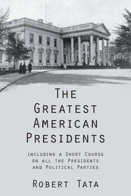 The Greatest American Presidents: Including a Short Course on All the Presidents and Political Parties