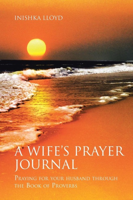 A Wifes Prayer Journal: Praying for Your Husband through the Book of Proverb