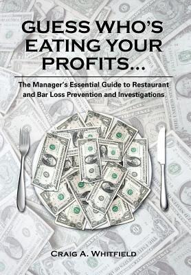 Guess Whos Eating Your Profits...: The Managers Essential Guide to Restaurant and Bar Loss Prevention and Investigations