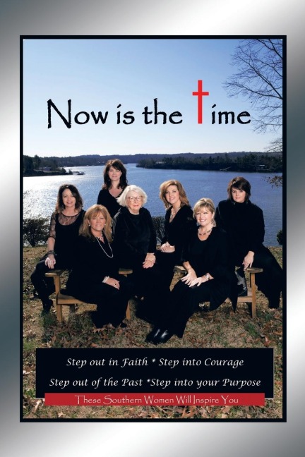 Now Is the Time: Step Out in Faith Step Into Courage Step Out of the Past Step Into Your Purpose