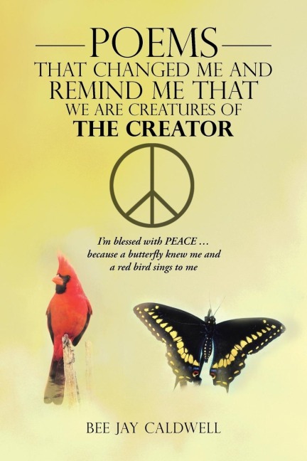 Poems That Changed Me and Remind Me That We Are Creatures of the Creator: Im Blessed with Peace ... Because a Butterfly Knew Me and a Red Bird Sings