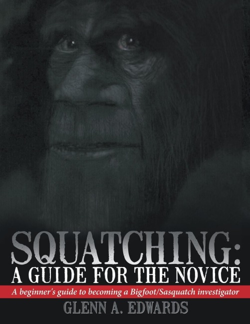 Squatching: A Guide for the Novice: A beginners guide to becoming a Bigfoot/Sasquatch investigator