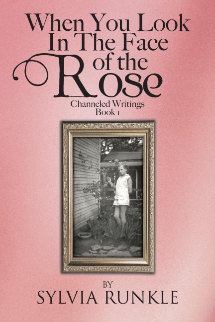When You Look in the Face of the Rose: Channeled Writings