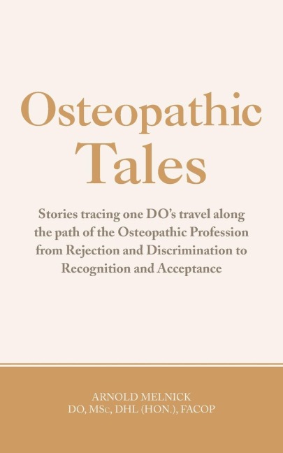 Osteopathic Tales: Stories Tracing One Dos Travel Along the Path of the Osteopathic Profession from Rejection and Discrimination to Reco