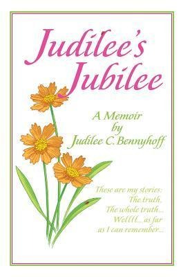 Judilees Jubilee: A Memoir...the Truth, the Whole Truth and Nothing But the Truth. Well, That Is...as Far as I Can Remember.