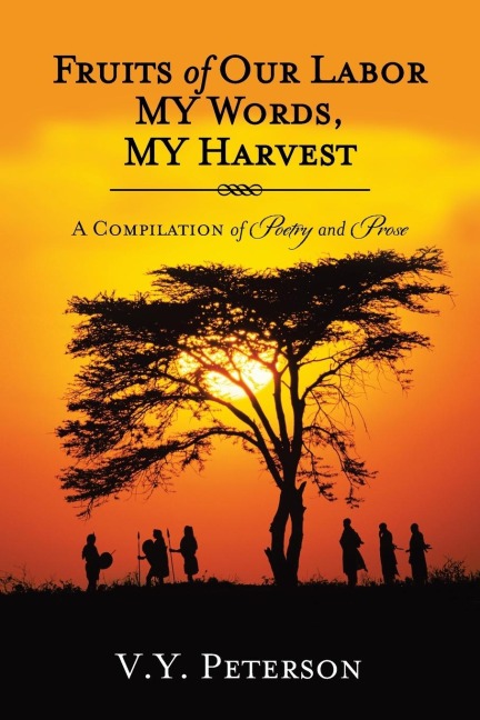 Fruits of Our Labor-MY Words, MY Harvest: A Compilation of Poetry and Prose