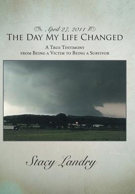 April 27, 2011, the Day My Life Changed: A True Testimony from Being a Victim to Being a Survivor