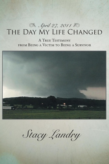 April 27, 2011, the Day My Life Changed: A True Testimony from Being a Victim to Being a Survivor