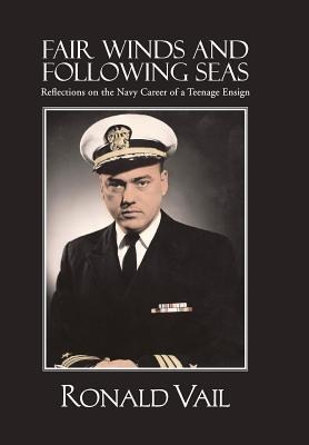 Fair Winds and Following Seas: Reflections on the Navy Career of a Teenage Ensign