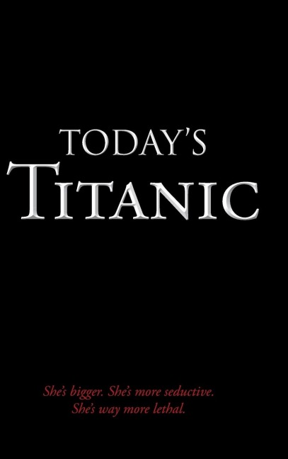 Todays Titanic: Shes Bigger. Shes More Seductive. Shes Way More Lethal.
