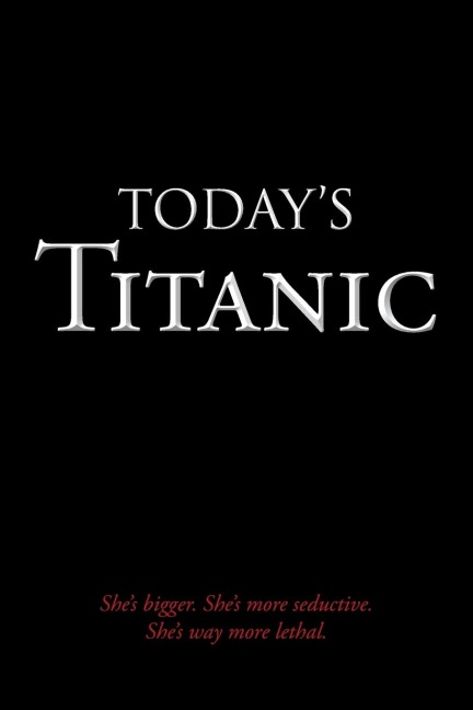 Todays Titanic: Shes Bigger. Shes More Seductive. Shes Way More Lethal.