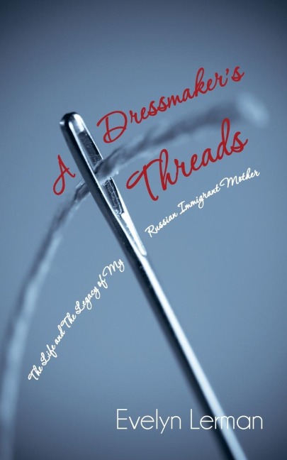 A Dressmakers Threads: The Life and the Legacy of My Russian Immigrant Mother