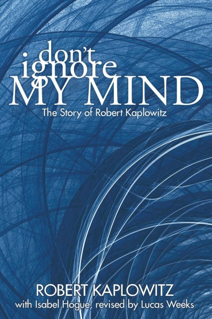 Dont Ignore My Mind: The Story of Robert Kaplowitz