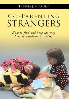 Co-Parenting Strangers: How to Find and Keep the Very Best of Childcare Providers