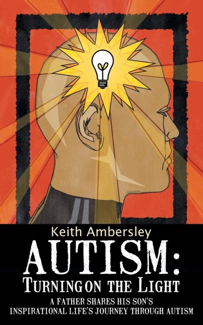 Autism: Turning on the Light: A Father Shares His Sons Inspirational Lifes Journey Through Autism