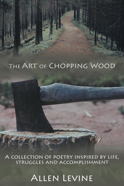 The Art of Chopping Wood: A Collection of Poetry Inspired by Life, Struggles and Accomplishment.