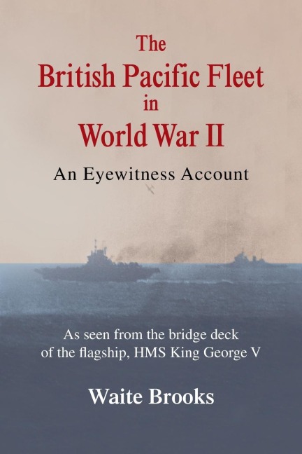 The British Pacific Fleet in World War II: An Eyewitness Account