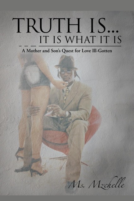 Truth Is... It Is What It Is: A Mother and Sons Quest for Love Ill-Gotten