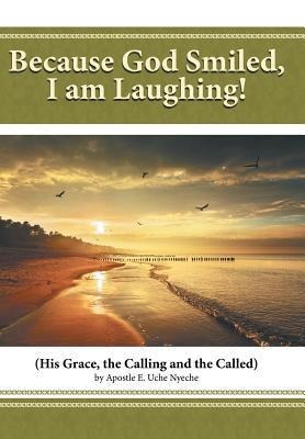 Because God Smiled, I Am Laughing!: His Grace, the Calling and the Called