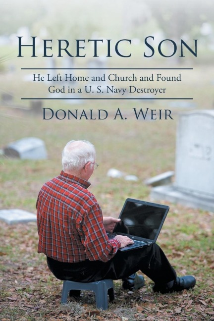 Heretic Son: He Left Home and Church and Found God in A U.S. Navy Destroyer
