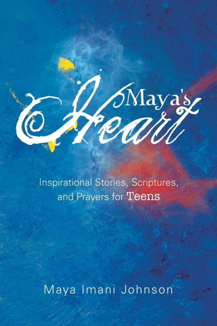 Mayas Heart: Inspirational Stories, Scriptures, and Prayers for Teens