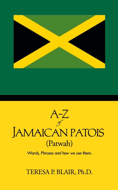 A-Z of Jamaican Patois (Patwah): Words, Phrases and How We Use Them.