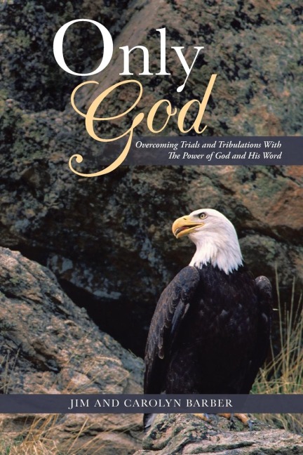 Only God: Overcoming Trials and Tribulations with the Power of God and His Word