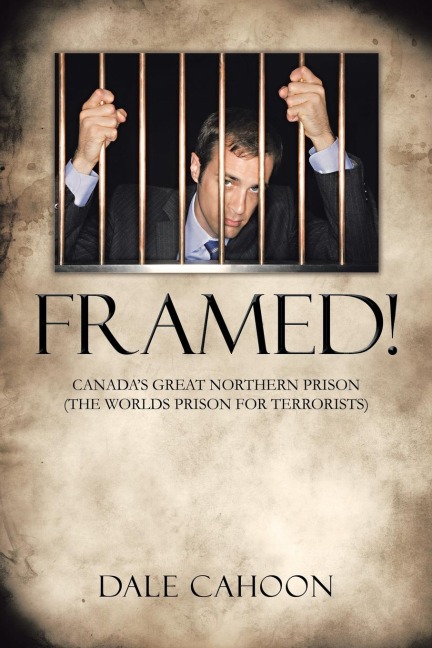 Framed!: Canadas Great Northern Prison (the Worlds Prison for Terrorists)