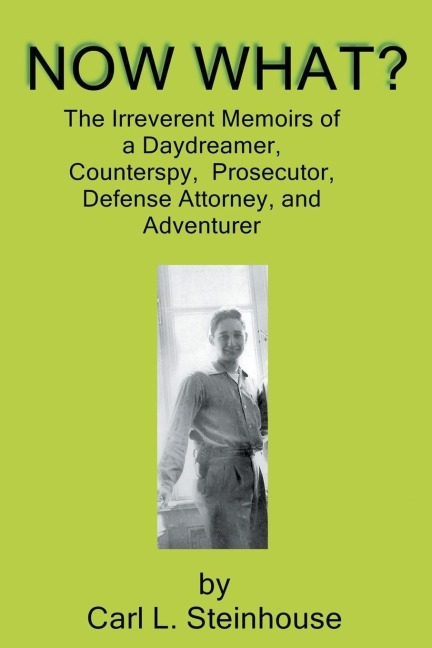 Now What?: The Irreverent Memoirs of a Daydreamer, Counterspy, Prosecutor, Defense Attorney, and Adventurer